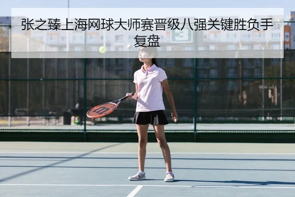 张之臻上海网球大师赛晋级八强关键胜负手复盘